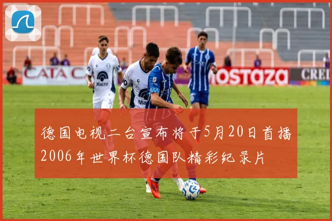 德国电视二台宣布将于5月20日首播2006年世界杯德国队精彩纪录片